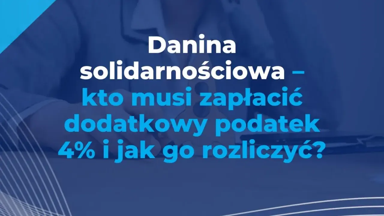 Danina solidarnościowa – kto musi zapłacić dodatkowy podatek 4% i jak go rozliczyć?