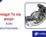 Uwaga! To się psuje: koło dwumasowe - objawy uszkodzonej dwumasy w benzynie.