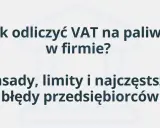 Jak odliczyć VAT na paliwo w firmie? Poznaj zasady, limity i najczęstsze błędy przedsiębiorców.