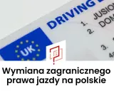 Wymiana zagranicznego prawa jazdy na polskie. Dowiedz się, czy potrzebujesz wymiany i jak uniknąć punktów karnych.