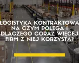 Wielki magazyn pełen paczek. Logistyka kontraktowa definicja i jej rosnąca popularność wśród firm.
