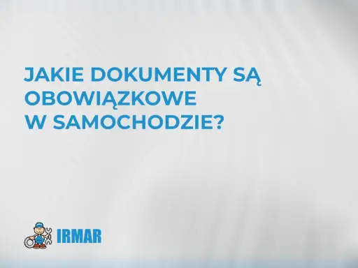 Jakie dokumenty w samochodzie są obowiązkowe? Logo IRMAR i grafika mechanika.