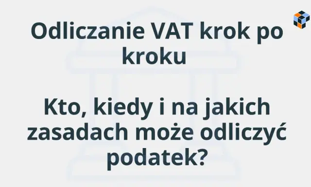 Odliczanie VAT krok po kroku. Dowiedz się, kto, kiedy i na jakich zasadach może odliczyć podatek.